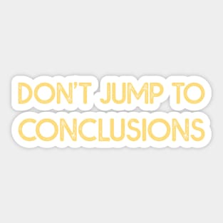 Dont Jump to Conclusions Sticker